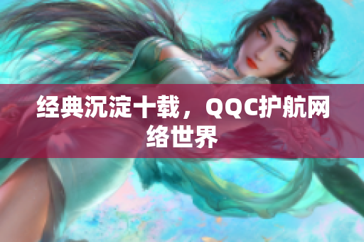 经典沉淀十载，QQC护航网络世界