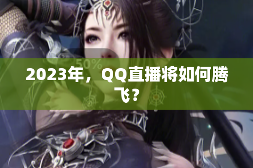 2023年，QQ直播将如何腾飞？