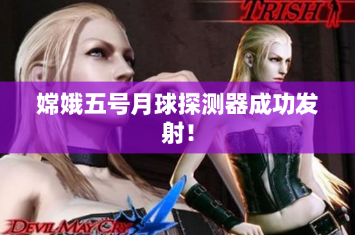 嫦娥五号月球探测器成功发射！
