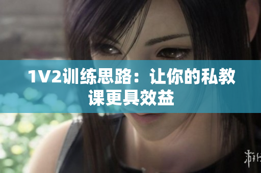 1V2训练思路：让你的私教课更具效益