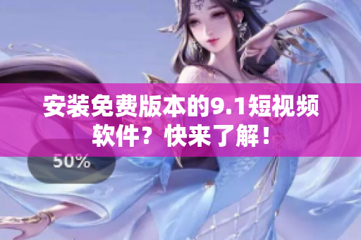 安装免费版本的9.1短视频软件？快来了解！