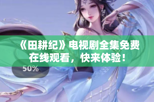 《田耕纪》电视剧全集免费在线观看，快来体验！