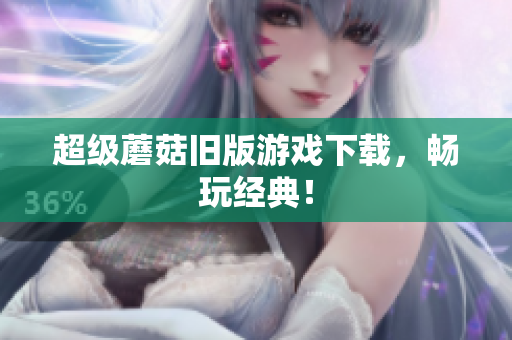 超级蘑菇旧版游戏下载，畅玩经典！