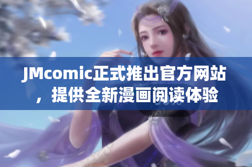 JMcomic正式推出官方网站，提供全新漫画阅读体验