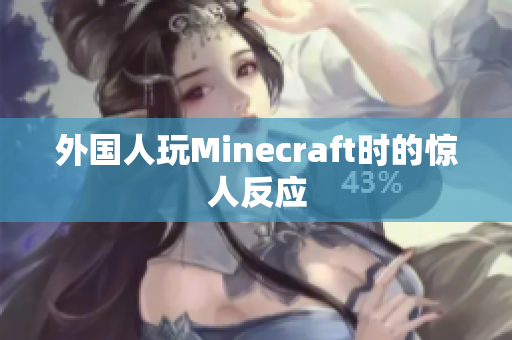 外国人玩Minecraft时的惊人反应