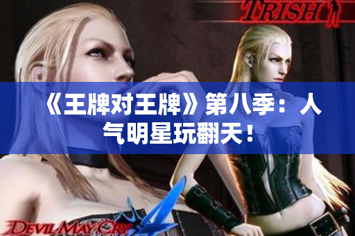 《王牌对王牌》第八季：人气明星玩翻天！