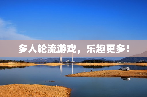 多人轮流游戏，乐趣更多！