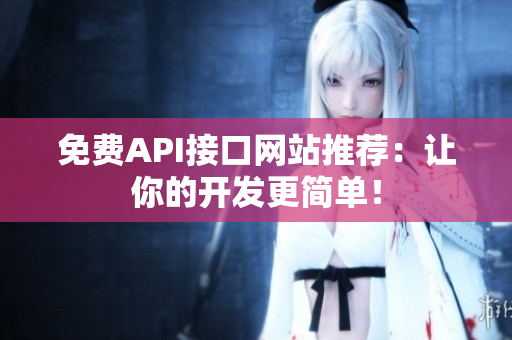 免费API接口网站推荐：让你的开发更简单！