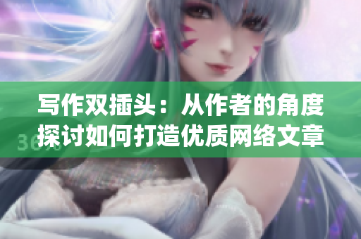 写作双插头：从作者的角度探讨如何打造优质网络文章)