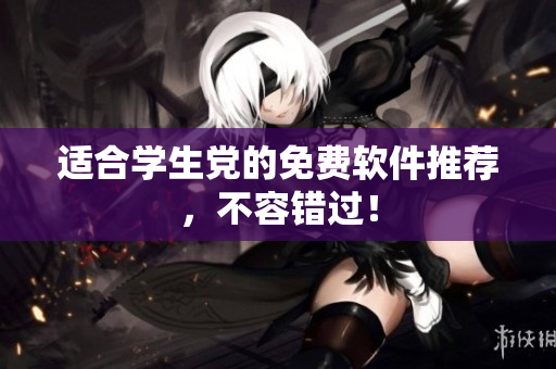 适合学生党的免费软件推荐，不容错过！