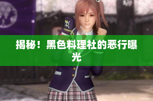 揭秘！黑色料理社的恶行曝光