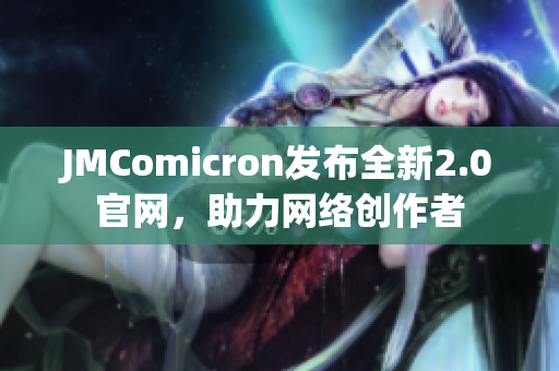 JMComicron发布全新2.0官网，助力网络创作者
