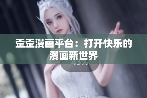 歪歪漫画平台：打开快乐的漫画新世界