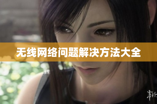 无线网络问题解决方法大全
