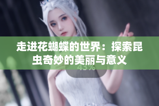 走进花蝴蝶的世界：探索昆虫奇妙的美丽与意义
