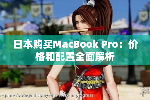 日本购买MacBook Pro：价格和配置全面解析