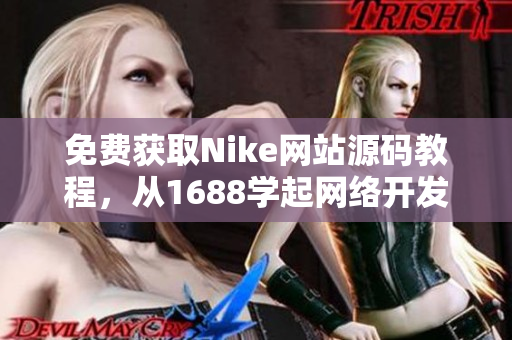 免费获取Nike网站源码教程，从1688学起网络开发