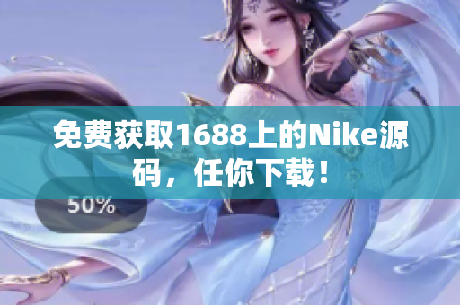 免费获取1688上的Nike源码，任你下载！