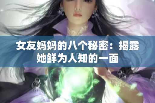 女友妈妈的八个秘密：揭露她鲜为人知的一面