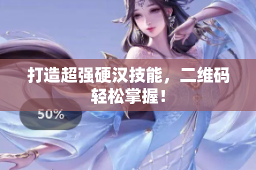 打造超强硬汉技能，二维码轻松掌握！