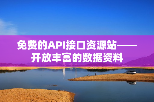 免费的API接口资源站——开放丰富的数据资料