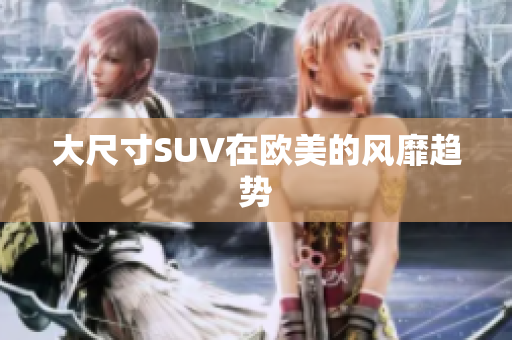 大尺寸SUV在欧美的风靡趋势