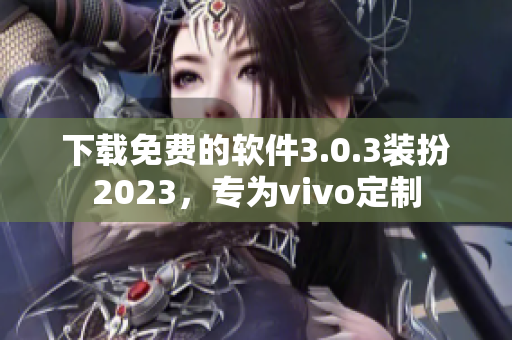 下载免费的软件3.0.3装扮2023，专为vivo定制