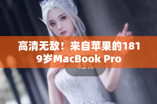 高清无敌！来自苹果的1819岁MacBook Pro