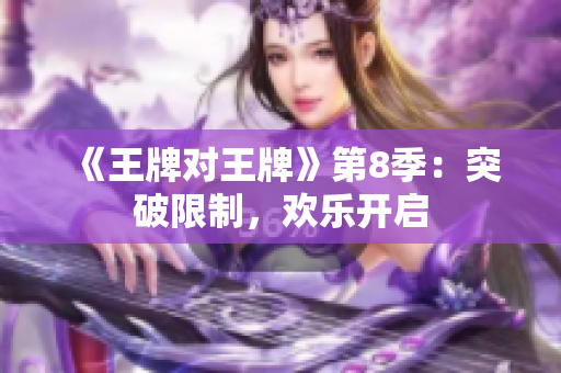 《王牌对王牌》第8季：突破限制，欢乐开启