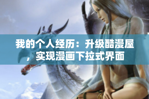 我的个人经历：升级酷漫屋，实现漫画下拉式界面