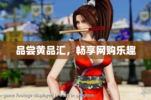 品尝黄品汇，畅享网购乐趣