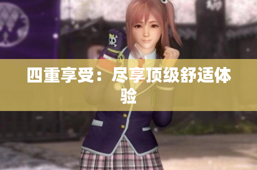 四重享受：尽享顶级舒适体验