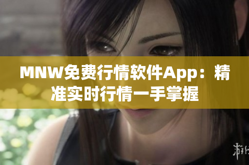 MNW免费行情软件App：精准实时行情一手掌握