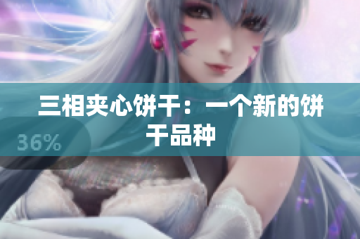 三相夹心饼干：一个新的饼干品种