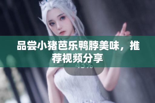 品尝小猪芭乐鸭脖美味，推荐视频分享