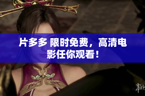 片多多 限时免费，高清电影任你观看！