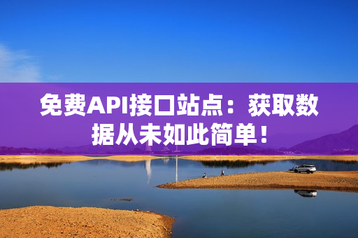 免费API接口站点：获取数据从未如此简单！
