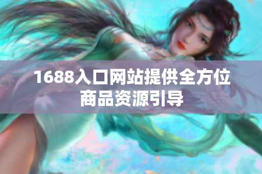 1688入口网站提供全方位商品资源引导