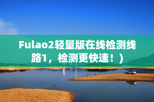 Fulao2轻量版在线检测线路1，检测更快速！)
