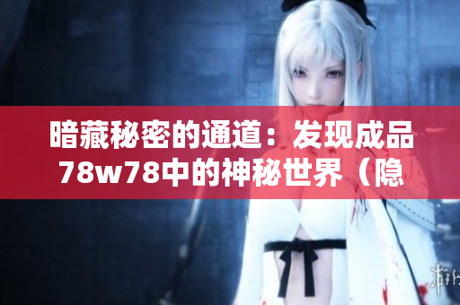 暗藏秘密的通道：发现成品78w78中的神秘世界（隐藏通道1）