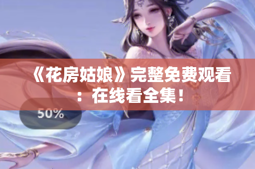 《花房姑娘》完整免费观看：在线看全集！