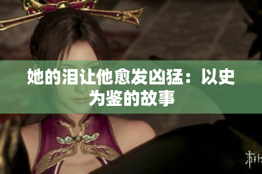 她的泪让他愈发凶猛：以史为鉴的故事
