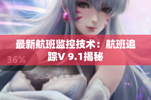 最新航班监控技术：航班追踪V 9.1揭秘