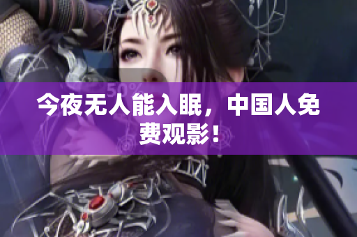 今夜无人能入眠，中国人免费观影！
