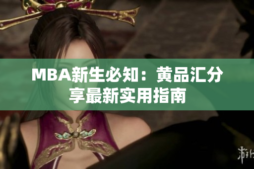 MBA新生必知：黄品汇分享最新实用指南