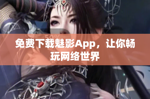 免费下载魅影App，让你畅玩网络世界