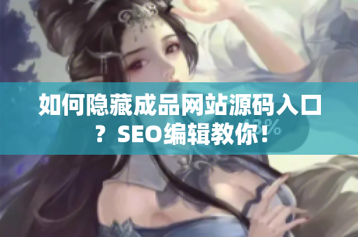 如何隐藏成品网站源码入口？SEO编辑教你！