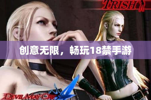 创意无限，畅玩18禁手游