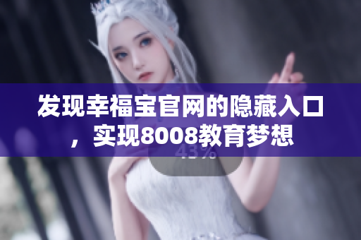 发现幸福宝官网的隐藏入口，实现8008教育梦想
