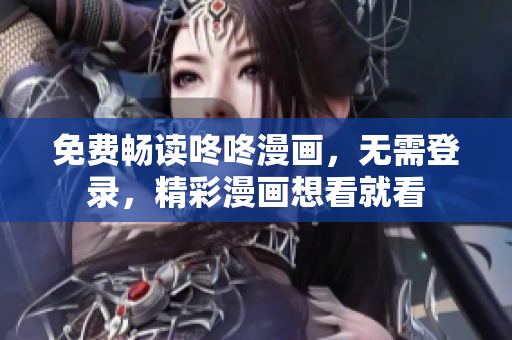 免费畅读咚咚漫画，无需登录，精彩漫画想看就看